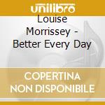 Louise Morrissey - Better Every Day cd
