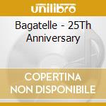 Bagatelle - 25Th Anniversary cd