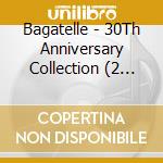 Bagatelle - 30Th Anniversary Collection (2 Cd) cd