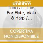 Triocca - Trios For Flute, Viola & Harp / Various cd musicale di Triocca