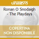 Ronan O Snodaigh - The Playdays cd musicale di Ronan O Snodaigh