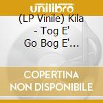 (LP Vinile) Kila - Tog E' Go Bog E' (2 Lp) lp vinile di Kila