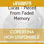 Lucas - Pieced From Faded Memory cd