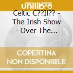 Celtic C??Il?? - The Irish Show - Over The Moor cd