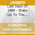 Last Days Of 1984 - Wake Up To The Wave (Digipack) cd