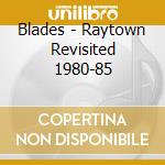 Blades - Raytown Revisited 1980-85 cd