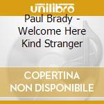 Paul Brady - Welcome Here Kind Stranger cd