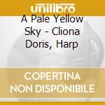 A Pale Yellow Sky - Cliona Doris, Harp cd musicale di A Pale Yellow Sky