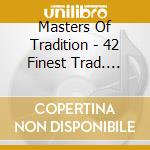 Masters Of Tradition - 42 Finest Trad. Musicians (2 Cd) cd musicale di Masters Of Tradition