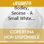 Bodley, Seoirse - A Small White Cloud Drifts Over Ireland/Symphonies 1 & 2 cd musicale di Bodley, Seoirse