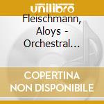 Fleischmann, Aloys - Orchestral Works - Rte National Symphony Orchestra cd musicale di Fleischmann, Aloys