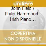 John Field / Philip Hammond - Irish Piano Concertos - Michael Mchale cd musicale di John Field / Philip Hammond