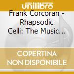 Frank Corcoran - Rhapsodic Celli: The Music Of Frank Corcoran/Rte Nso cd musicale di Corcoran, Frank