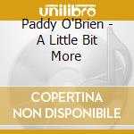 Paddy O'Brien - A Little Bit More cd musicale di Paddy O'Brien