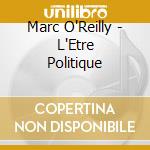 Marc O'Reilly - L'Etre Politique