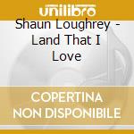 Shaun Loughrey - Land That I Love cd