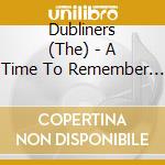 Dubliners (The) - A Time To Remember (2 Cd) cd musicale di Dubliners The