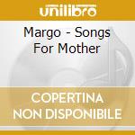 Margo - Songs For Mother cd musicale di Margo