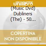 (Music Dvd) Dubliners (The) - 50 Years Celebration Concert In Dublin cd musicale