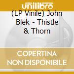 (LP Vinile) John Blek - Thistle & Thorn lp vinile di John Blek