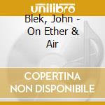 Blek, John - On Ether & Air cd