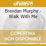 Brendan Murphy - Walk With Me cd