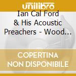 Ian Cal Ford & His Acoustic Preachers - Wood & Wire cd