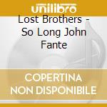 Lost Brothers - So Long John Fante cd musicale di Brothers Lost