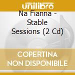Na Fianna - Stable Sessions (2 Cd) cd