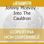 Johnny Mcevoy - Into The Cauldron cd musicale di Johnny Mcevoy