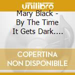 Mary Black - By The Time It Gets Dark. 30Th Anniversary Edition cd