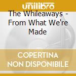 The Whileaways - From What We're Made cd