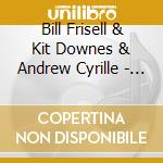 Bill Frisell & Kit Downes & Andrew Cyrille - Breaking The Shell cd