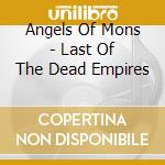 Angels Of Mons - Last Of The Dead Empires cd musicale di Angels Of Mons