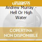 Andrew Murray - Hell Or High Water cd