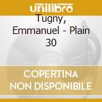 Tugny, Emmanuel - Plain 30 cd musicale di Tugny, Emmanuel