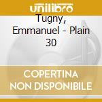 Tugny, Emmanuel - Plain 30 cd