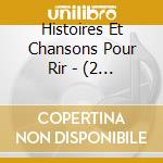 Histoires Et Chansons Pour Rir - (2 Cd) cd musicale di Histoires Et Chansons Pour Rir