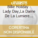 Billie Holiday - Lady Day,La Dame De La Lumiere (2 Cd) cd musicale di Holiday, Billie