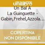 Un Bal A La Guinguette - Gabin,Frehel,Azzola... cd musicale di Un Bal A La Guinguette