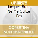 Jacques Brel - Ne Me Quitte Pas cd