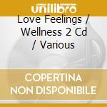 Love Feelings / Wellness 2 Cd / Various cd
