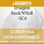 Imagine Rock'N'Roll -5Cd cd musicale di Imagine