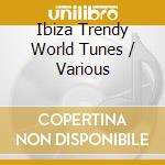 Ibiza Trendy World Tunes / Various cd