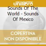Sounds Of The World - Sounds Of Mexico cd