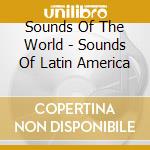 Sounds Of The World - Sounds Of Latin America cd
