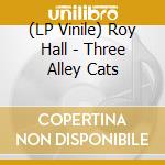 (LP Vinile) Roy Hall - Three Alley Cats