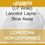 (LP Vinile) Lancelot Layne - Blow Away lp vinile di Lancelot Layne
