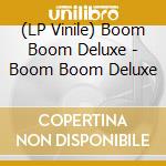 (LP Vinile) Boom Boom Deluxe - Boom Boom Deluxe lp vinile di Boom Boom Deluxe