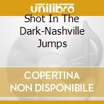 Shot In The Dark-Nashville Jumps cd musicale
